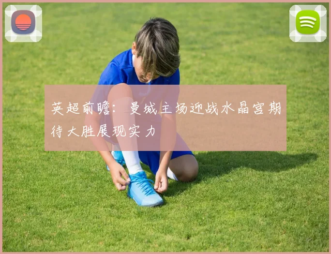 英超前瞻：曼城主场迎战水晶宫期待大胜展现实力